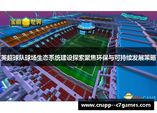 英超球队球场生态系统建设探索聚焦环保与可持续发展策略 英超球队球场生态系统建设探索聚焦环保与可持续发展策略
