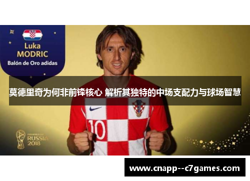 莫德里奇为何非前锋核心 解析其独特的中场支配力与球场智慧