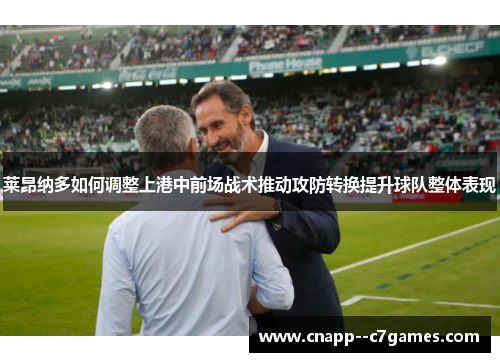 莱昂纳多如何调整上港中前场战术推动攻防转换提升球队整体表现 莱昂纳多如何调整上港中前场战术推动攻防转换提升球队整体表现