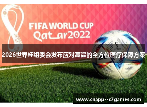 2026世界杯组委会发布应对高温的全方位医疗保障方案 2026世界杯组委会发布应对高温的全方位医疗保障方案