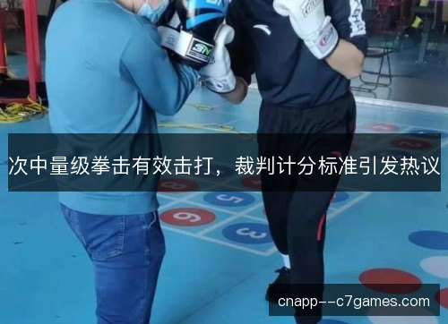 次中量级拳击有效击打，裁判计分标准引发热议